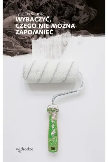 Wybaczyć, czego nie można zapomnieć