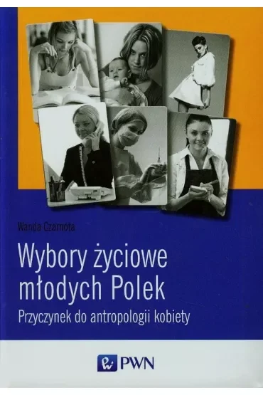 Wybory życiowe młodych Polek. Przyczynek do antropologii kobiety