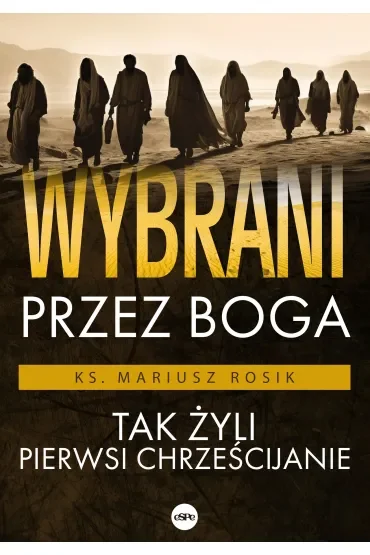 Wybrani przez Boga Tak żyli pierwsi chrześcijanie
