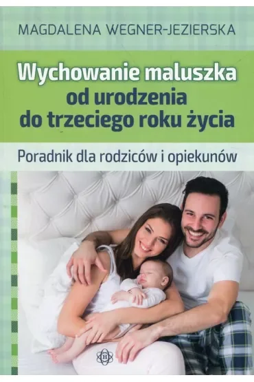 Wychowanie maluszka od urodzenia do trzeciego roku życia Poradnik dla rodziców i opiekunów