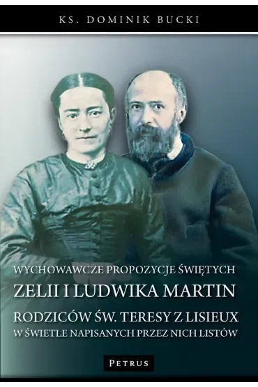 Wychowawcze propozycje Świętych Zelii i Ludwika Martin - Rodziców Św. Teresy z Lisieux w świetle napisanych przez nich listów