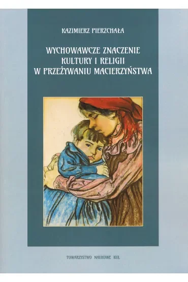 Wychowawcze znaczenie kultury i religii w przeżywaniu macierzyństwa