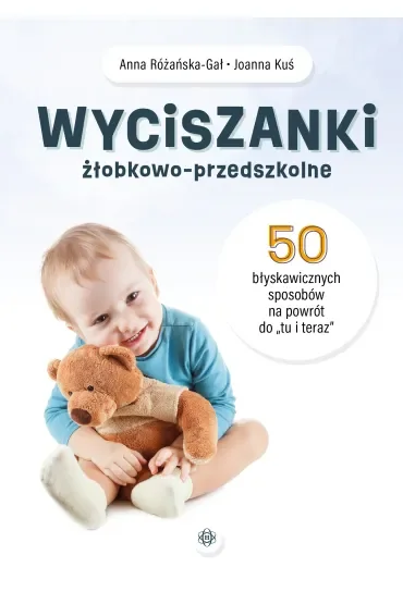 Wyciszanki żłobkowo-przedszkolne. 50 błyskawicznych sposobów na powrót do „tu i teraz”