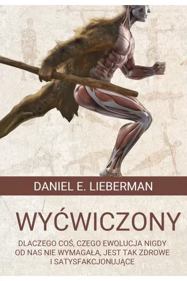 Wyćwiczony. Dlaczego coś, czego ewolucja nigdy od nas nie wymagała, jest tak zdrowe i satysfakcjonujące