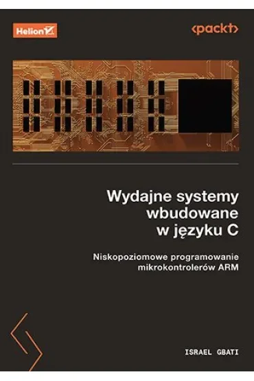 Wydajne systemy wbudowane w języku C. Niskopoziomowe programowanie mikrokontrolerów ARM
