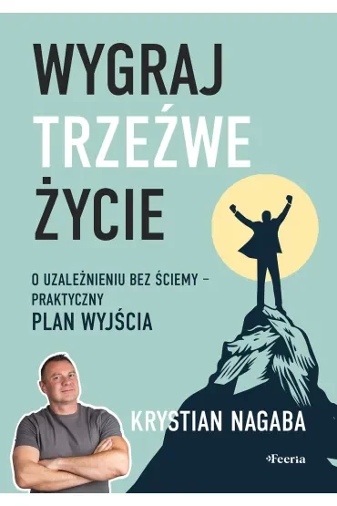 Wygraj trzeźwe życie. O uzależnieniu bez ściemy - praktyczny plan wyjścia