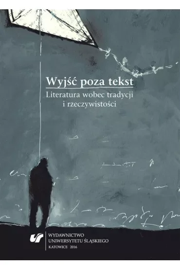 Wyjść poza tekst. Literatura wobec tradycji i rzeczywistości