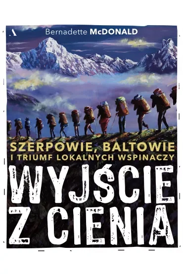 Wyjście z cienia. Szerpowie, Baltowie i triumf lokalnych wspinaczy