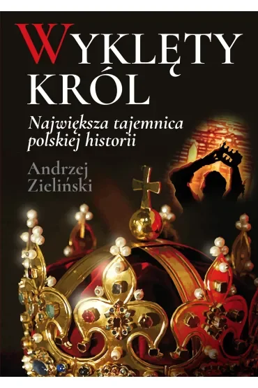 Wyklęty król. Największa tajemnica polskiej historii