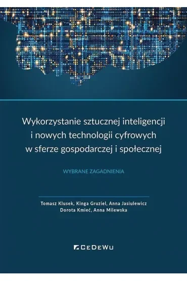 Wykorzystanie sztucznej inteligencji i nowych technologii cyfrowych w sferze gospodarczej i społecznej. Wybrane zagadnienia