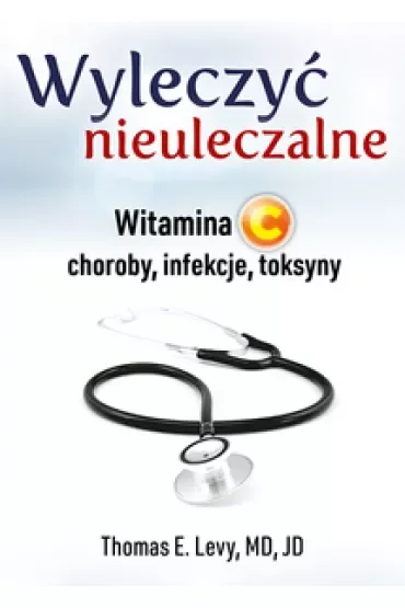 Wyleczyć nieuleczalne. Witamina C - choroby, infekcje, toksyny