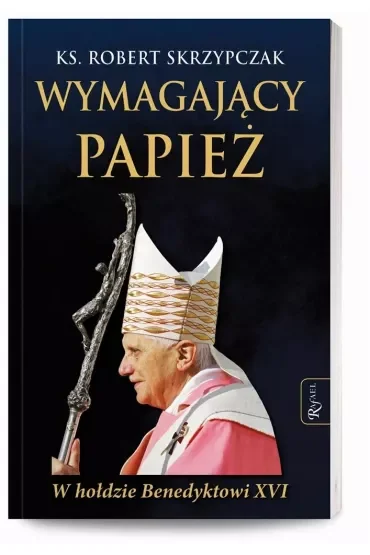 Wymagający Papież. W hołdzie Benedyktowi XVI