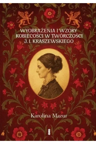 Wyobrażenia i wzory kobiecości w twórczości J. I. Kraszewskiego