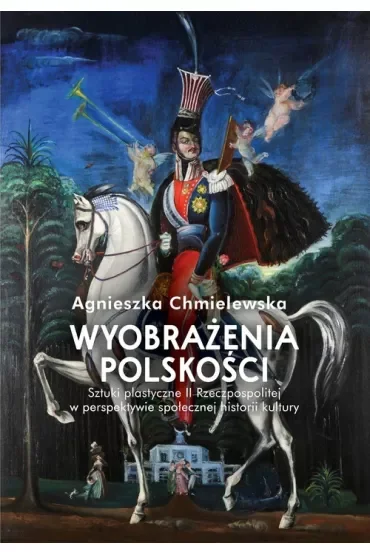 Wyobrażenia polskości. Sztuki plastyczne II Rzeczpospolitej w perspektywie społecznej historii kultury