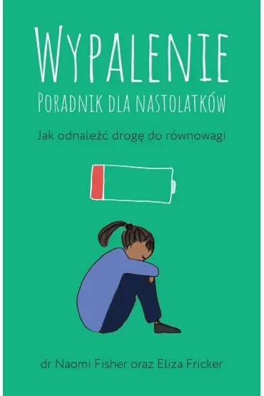 Wypalenie. Poradnik dla nastolatków. Jak odnaleźć drogę do równowagi