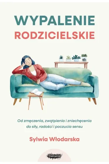 Wypalenie rodzicielskie. Od zmęczenia, zwątpienia i zniechęcenia do siły, radości i poczucia sensu