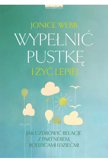 Wypełnić pustkę i żyć lepiej. Jak uzdrowić relację z partnerem, rodzicami i dziećmi