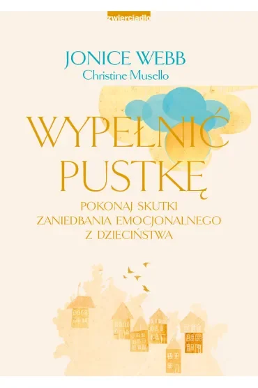 Wypełnić pustkę. Pokonaj skutki zaniedbania emocjonalnego z dzieciństwa