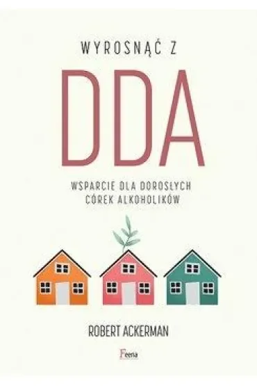 Wyrosnąć z DDA. Wsparcie dla dorosłych córek alkoholików