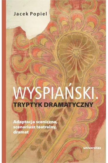 Wyspiański. Tryptyk dramatyczny. Adaptacja sceniczna, scenariusz teatralny, dramat