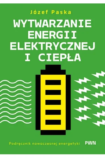 Wytwarzanie energii elektrycznej i ciepła. Podręcznik nowoczesnej energetyki
