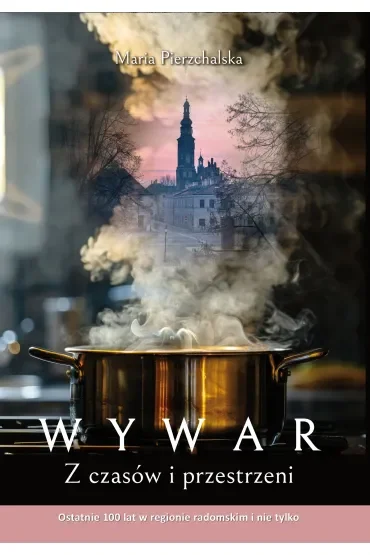 WYWAR. Z czasów i przestrzeni. Ostatnie 100 lat w regionie radomskim i nie tylko