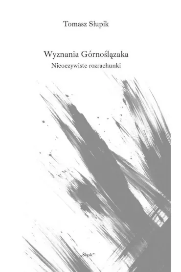 Wyznania Górnoślązaka. Nieoczywiste rozrachunki