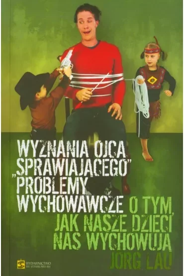 Wyznania ojca sprawiajacego problemy wychowawcze
