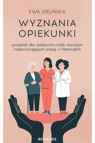 Wyznania opiekunki - poradnik dla opiekunów osób starszych rozpoczynających pracę w Niemczech