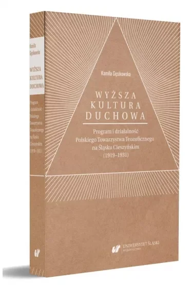 Wyższa kultura duchowa. Program i działalność Polskiego Towarzystwa Teozoficznego na Śląsku Cieszyńskim (1919-1931)
