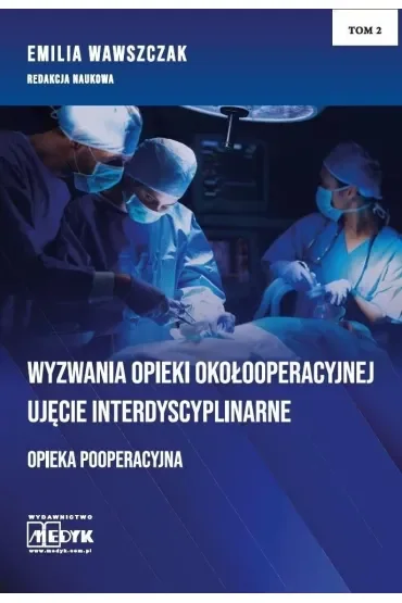 Wyzwania opieki okołooperacyjnej. Ujęcie interdyscyplinarne. Opieka pooperacyjna. Tom 2