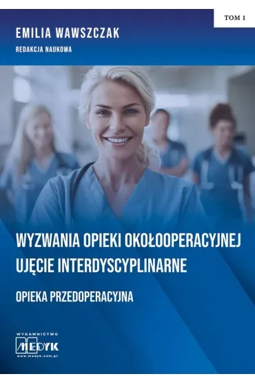Wyzwania Opieki Okołooperacyjnej Ujęcie Interdyscyplinarne Opieka Przedoperacyjna Tom 1