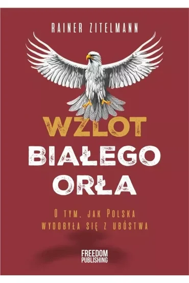 Wzlot Białego Orła. O tym, jak Polska wydobyła się z ubóstwa
