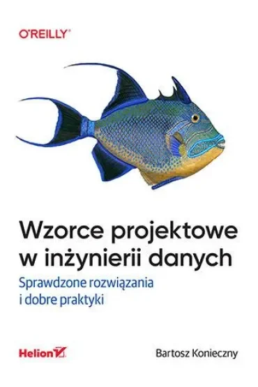 Wzorce projektowe w inżynierii danych. Sprawdzone rozwiązania i dobre praktyki