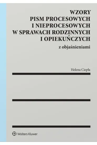 Wzory pism procesowych i nieprocesowych w sprawach rodzinnych i opiekuńczych z objaśnieniami