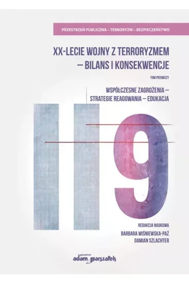 Współczesne zagrożenia, strategie reagowania, edukacja. XX-lecie wojny z terroryzmem - bilans i konsekwencje. Tom 1