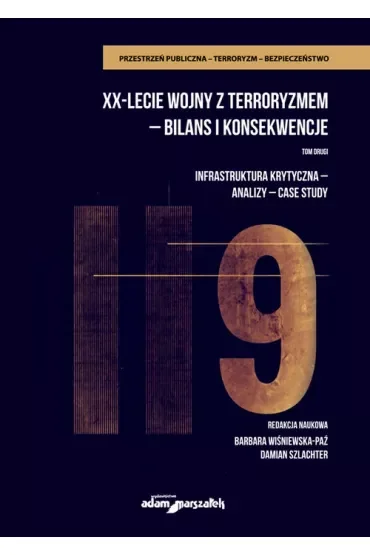 Infrastruktura krytyczna, analizy, case study. XX-lecie wojny z terroryzmem - bilans i konsekwencje. Tom 2