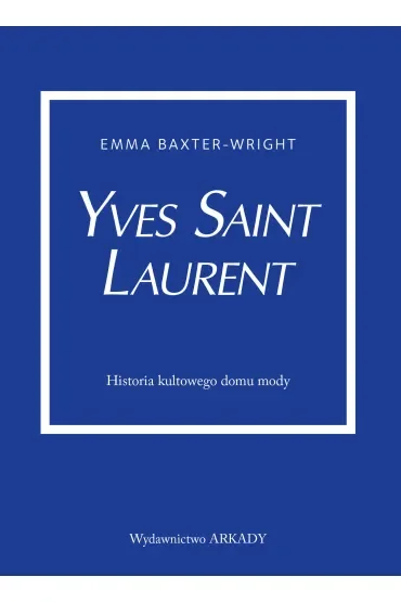Yves Saint Laurent. Historia kultowego domu mody
