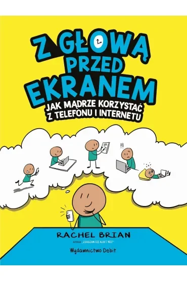 Z głową przed ekranem. Jak mądrze korzystać z telefonu i internetu