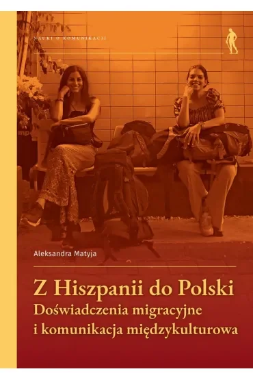 Z Hiszpanii do Polski. Doświadczenia migracyjne i komunikacja międzykulturowa