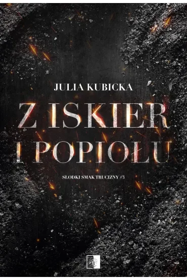Z iskier i popiołów. Słodki smak trucizny. Tom 3