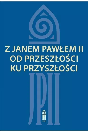 Z Janem Pawłem II od przeszłości ku przyszłości