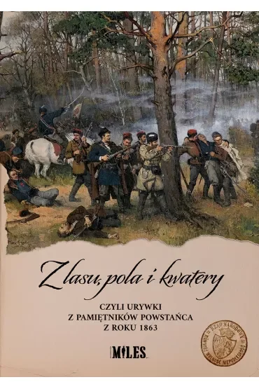 Z lasu, pola i kwatery czyli urywki z pamiętników powstańca z roku 1863