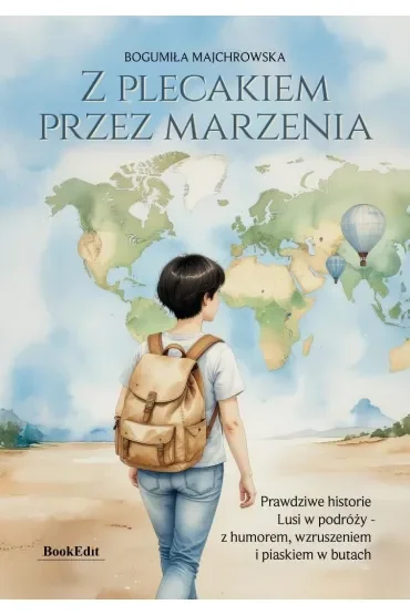 Z plecakiem przez marzenia. Prawdziwe historie Lusi w podróży - z humorem, wzruszeniem i piaskiem w butach