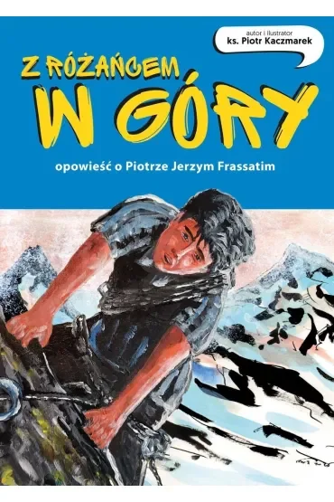 Z różańcem w góry. Opowieść o Piotrze Jerzym Frassatim