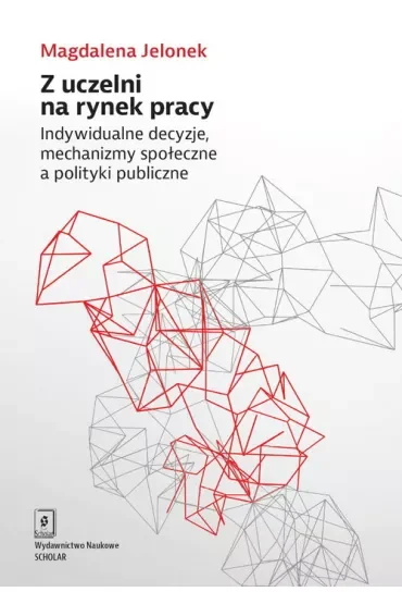 Z uczelni na rynek pracy. Indywidualne decyzje, mechanizmy społeczne a polityki publiczne
