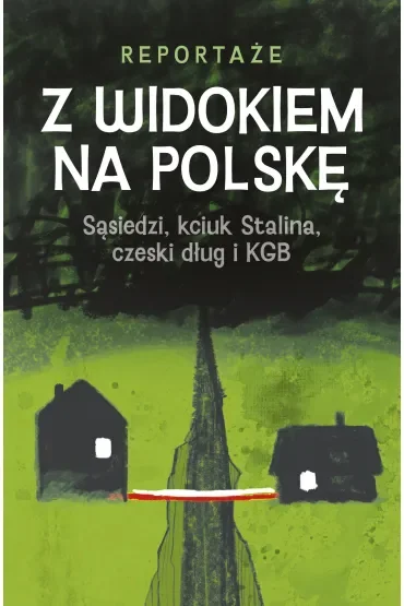 Z widokiem na Polskę. Sąsiedzi, kciuk Stalina, czeski dług i KGB