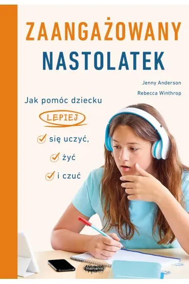 Zaangażowany nastolatek. Jak pomóc dziecku lepiej się uczyć, żyć i czuć