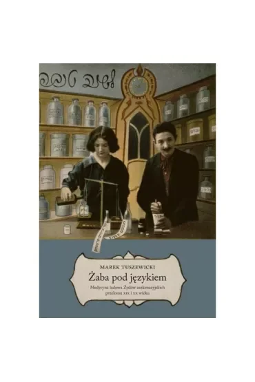 Żaba pod językiem. Medycyna ludowa Żydów aszkenazyjskich przełomu XIX i XX wieku