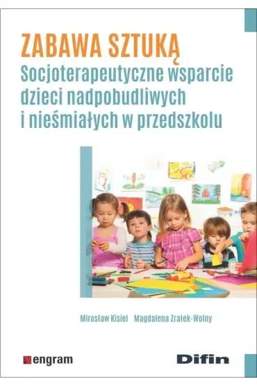 Zabawa sztuką. Socjoterapeutyczne wsparcie dzieci nadpobudliwych i nieśmiałych w przedszkolu